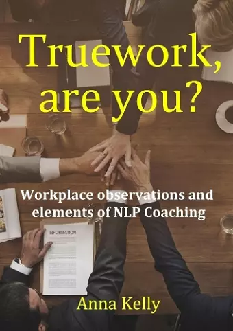 Truework, are you? Workplace observations and elements of NLP Coaching cover