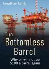 The Bottomless Barrel: Why oil will not be $100 a barrel again cover