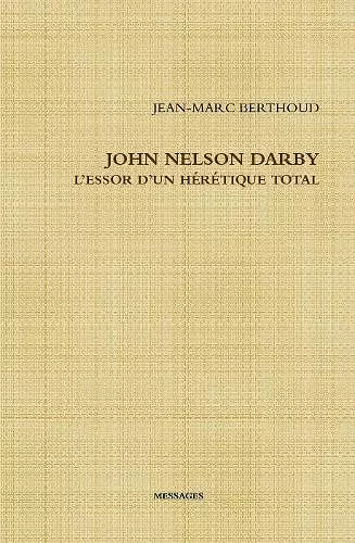 JOHN NELSON DARBY L’ESSOR D’UN HÉRÉTIQUE TOTAL cover