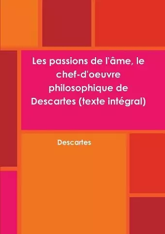 Les passions de l'âme, le chef-d'oeuvre philosophique de Descartes (texte intégral) cover