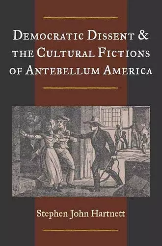 Democratic Dissent and the Cultural Fictions of Antebellum America cover