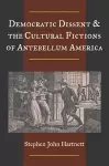 Democratic Dissent and the Cultural Fictions of Antebellum America cover