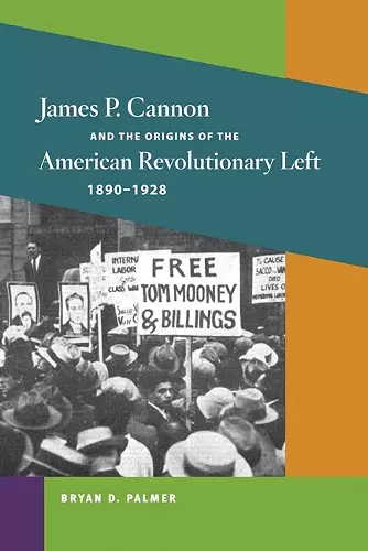 James P. Cannon and the Origins of the American Revolutionary Left, 1890-1928 cover