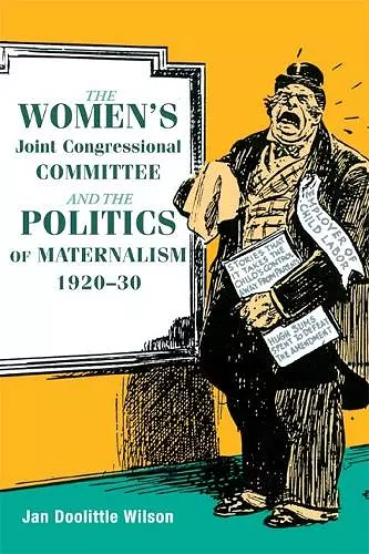 The Women's Joint Congressional Committee and the Politics of Maternalism, 1920-30 cover