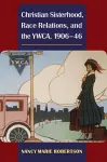 Christian Sisterhood, Race Relations, and the YWCA, 1906-46 cover