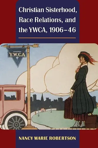 Christian Sisterhood, Race Relations, and the YWCA, 1906-46 cover