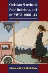 Christian Sisterhood, Race Relations, and the YWCA, 1906-46 cover