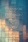 The Paradoxical Rationality of Søren Kierkegaard cover