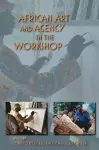 African Art and Agency in the Workshop cover