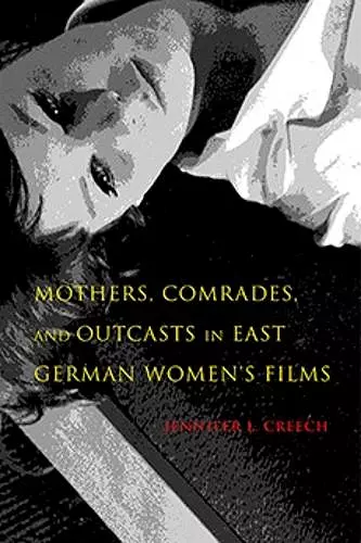 Mothers, Comrades, and Outcasts in East German Women's Film cover