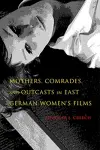Mothers, Comrades, and Outcasts in East German Women's Film cover