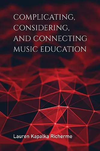 Complicating, Considering, and Connecting Music Education cover