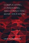 Complicating, Considering, and Connecting Music Education cover