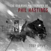 The Railroad Photography of Phil Hastings cover