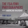 The FSA/OWI Photographers and the American Railroad cover