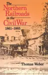 The Northern Railroads in the Civil War, 1861-1865 cover