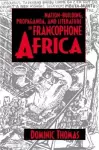 Nation-Building, Propaganda, and Literature in Francophone Africa cover