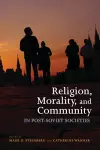 Religion, Morality, and Community in Post-Soviet Societies cover