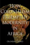 How Colonialism Preempted Modernity in Africa cover