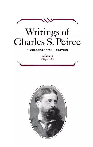 Writings of Charles S. Peirce: A Chronological Edition, Volume 5 cover