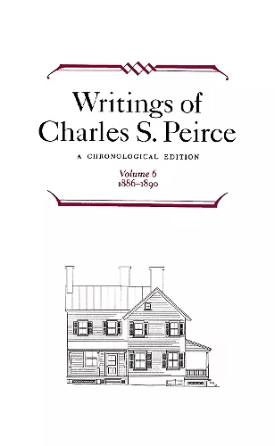 Writings of Charles S. Peirce: A Chronological Edition, Volume 6 cover