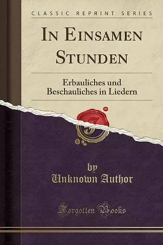 In Einsamen Stunden: Erbauliches und Beschauliches in Liedern (Classic Reprint) cover