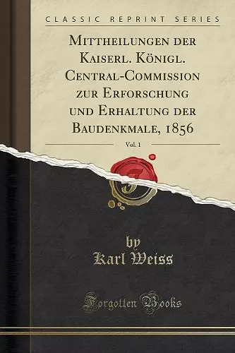 Mittheilungen der Kaiserl. KÃ¶nigl. Central-Commission zur Erforschung und Erhaltung der Baudenkmale, 1856, Vol. 1 (Classic Reprint) cover