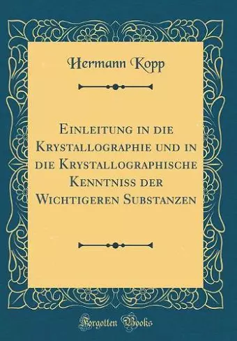 Einleitung in die Krystallographie und in die Krystallographische Kenntniss der Wichtigeren Substanzen (Classic Reprint) cover
