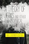 A Theory of Jerks and Other Philosophical Misadventures cover