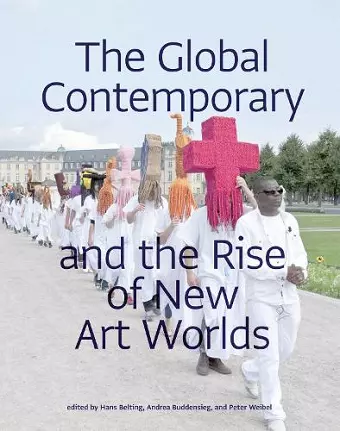 The Global Contemporary and the Rise of New Art Worlds cover