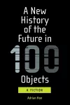 A New History of the Future in 100 Objects cover