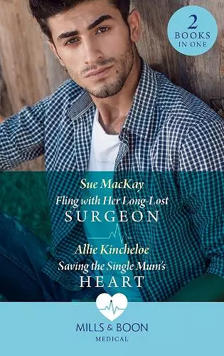 Fling With Her Long-Lost Surgeon / Saving The Single Mum's Heart cover