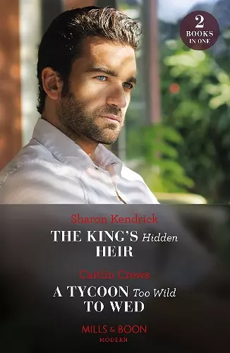 The King's Hidden Heir / A Tycoon Too Wild To Wed cover