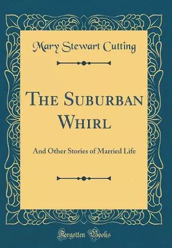 The Suburban Whirl: And Other Stories of Married Life (Classic Reprint) cover