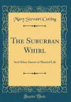 The Suburban Whirl: And Other Stories of Married Life (Classic Reprint) cover