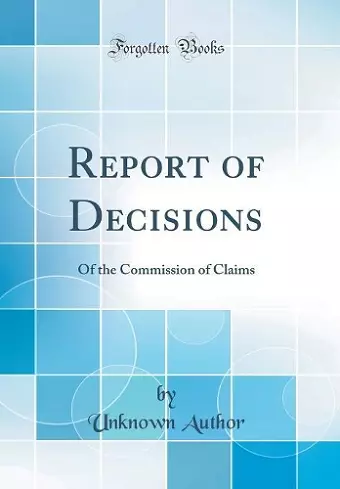 Report of Decisions: Of the Commission of Claims (Classic Reprint) cover