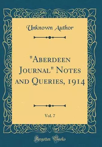 "Aberdeen Journal" Notes and Queries, 1914, Vol. 7 (Classic Reprint) cover