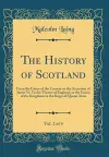 The History of Scotland, Vol. 2 of 4: From the Union of the Crowns on the Accession of James Vi; To the Throne of England, to the Union of the Kingdoms in the Reign of Queen Anne (Classic Reprint) cover