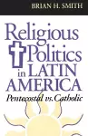 Religious Politics in Latin America, Pentecostal vs. Catholic cover