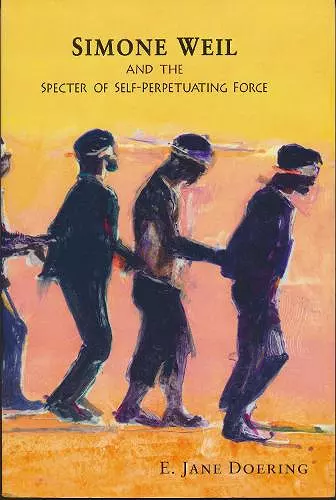 Simone Weil and the Specter of Self-Perpetuating Force cover