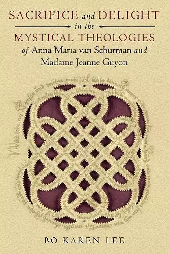 Sacrifice and Delight in the Mystical Theologies of Anna Maria van Schurman and Madame Jeanne Guyon cover