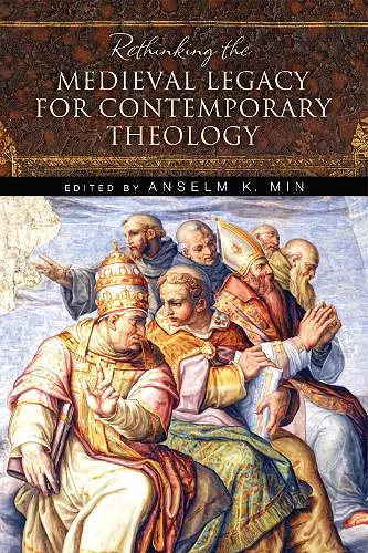 Rethinking the Medieval Legacy for Contemporary Theology cover