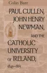 Paul Cullen, John Henry Newman, and the Catholic University of Ireland, 1845–1865 cover