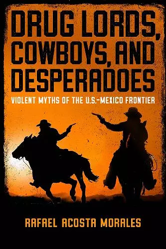 Drug Lords, Cowboys, and Desperadoes cover