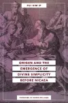 Origen and the Emergence of Divine Simplicity before Nicaea cover