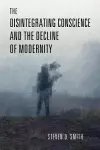 The Disintegrating Conscience and the Decline of Modernity cover