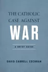 The Catholic Case against War cover