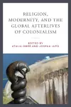 Religion, Modernity, and the Global Afterlives of Colonialism cover