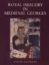 Royal Imagery in Medieval Georgia cover