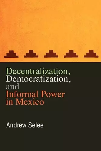 Decentralization, Democratization, and Informal Power in Mexico cover
